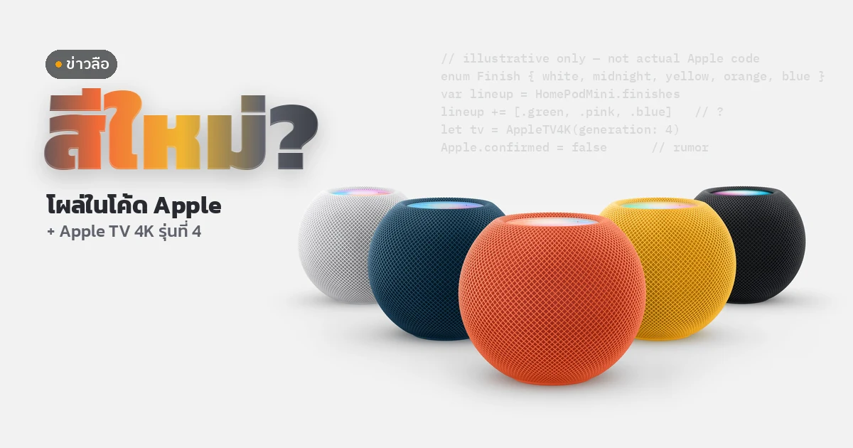 ภาพถ่ายทางการของ HomePod mini รุ่นปัจจุบันห้าสีบนพื้นสตูดิโอสีเทาอ่อน มีป้ายเล็ก ข่าวลือ และตัวอักษรใหญ่ สีใหม่? ไล่สีตามสีของลำโพง พร้อมข้อความ โผล่ในโค้ด Apple และ Apple TV 4K รุ่นที่ 4 ด้านหลังมีโค้ดตัวอย่างจาง ๆ ที่ระบุว่าเป็นภาพประกอบ